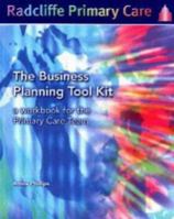 The Business Planning Tool Kit: A Workbook for the Primary Care Team (Radcliffe Primary Care S.) 1857755006 Book Cover