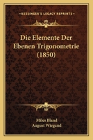 Die Elemente Der Ebenen Trigonometrie: Nach Der 4ten Engl. Originalausgabe Übersetzt U. Mit Einem Nachtrage Begleitet Von Aug. Wiegand... 1275878091 Book Cover