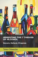 Arresting the 7 Thieves of Alcohol: Secure, Defend, Progress B0CMDDXL76 Book Cover