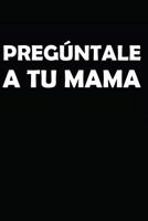 Preg�ntale a Tu Mama: Notebook / Journal / 110 Lined Pages 1717765572 Book Cover