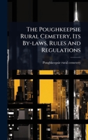 The Poughkeepsie Rural Cemetery, Its By-laws, Rules And Regulations 1024825760 Book Cover