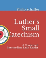 Luther's Small Catechism: A Condensed Intermediate Latin Reader B08GLJ3DZR Book Cover