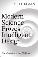 Modern Science Proves Intelligent Design: The Information System Worldview 1480863386 Book Cover