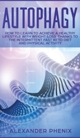 Autophagy: How to Learn to Achieve a Healthy Lifestyle With Weight Loss Thanks to Intermittent Fasting, a Keto Diet, and Physical Activity 1914163214 Book Cover