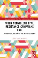When Nonviolent Civil Resistance Campaigns Fail: Demobilized, Escalated and Negotiated Ends (Routledge Studies in Civil Wars and Intra-State Conflict) 1032827688 Book Cover