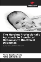The Nursing Professional's Approach to Bioethical Dilemmas to Bioethical Dilemmas 620233469X Book Cover