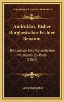 Androklos, Bisher Borghesischer Fechter Benannt: Bildsaeule Des Kaiserlichen Museums Zu Paris (1862) 1160786283 Book Cover
