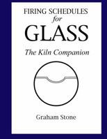 Firing Schedules for Glass - The Kiln Companion 0578054957 Book Cover