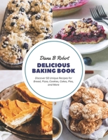 Delicious Baking Book: Discover 50 Unique Recipes for Bread, Pizza, Cookies, Cakes, Pies, and More B0CGGK6FFL Book Cover