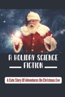 A Holiday Science Fiction: A Cute Story Of Adventures On Christmas Eve B09KNGGL3S Book Cover