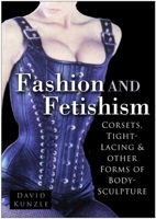 Fashion and Fetishism: Corsets, Tight-Lacing and Other Forms of Body-Sculpture 0847662764 Book Cover