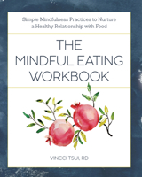 The Mindful Eating Workbook: Simple Mindfulness Practices to Nurture a Healthy Relationship with Food 164152314X Book Cover