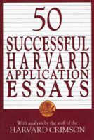 50 Successful Harvard Application Essays: What Worked for Them Can Help You Get into the College of Your Choice