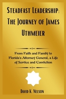 Steadfast Leadership: The Journey of James Uthmeier: From Faith and Family to Florida's Attorney General, a Life of Service and Conviction B0F5HMNXL9 Book Cover