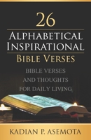 ALPHABETICAL INSPIRATIONAL BIBLE VERSES: BIBLE VERSES AND THOUGHTS FOR DAILY LIVING B085RS9M8T Book Cover