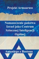 Projekt Armaaruss: Namaszczenie państwa Izrael jako Centrum Sztucznej Inteligencji Ogólnej B0C5KK2M1C Book Cover