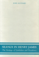 Silence in Henry James: The Heritage of Symbolism and Decadence 0271004207 Book Cover