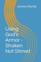 Using God's Armor - Shaken Not Stirred B08N9F7FBG Book Cover