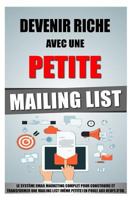 Devenir Riche Avec Une Petite Mailing List: Le Système Email Marketing Complet Pour Construire Et Transformer Une Mailing List (Même Petite) En Poule Aux Oeufs D'Or. 1523458992 Book Cover
