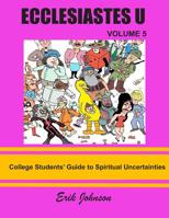 Ecclesiastes U: Vol. 5: College Students' Guide To Spiritual Uncertainties 1096317826 Book Cover