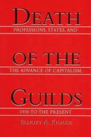 Death of the Guilds: Professions, States, and the Advance of Capitalism, 1930 to the Present 0300078668 Book Cover