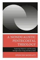 A Nondualistic Pentecostal Theology: Exploring Dialectics and Becoming Through Amos Yong and Slavoj Å1/2iå3/4ek 1978710569 Book Cover