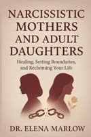 Narcissistic Mothers and Adult Daughters: Healing, Setting Boundaries, and Reclaiming Your Life B0FW6WHM1Q Book Cover