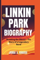 LINKIN PARK BIOGRAPHY: Breaking the Silence – The Story of a Legendary Band B0DYYWD4Z9 Book Cover