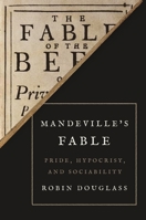 Mandeville’s Fable: Pride, Hypocrisy, and Sociability 0691219176 Book Cover