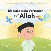 Ich setze mein Vertrauen auf Allah: Islam für Kinder | Um mit Emotionen umzugehen und gutes Verhalten zu lernen | Illustriert (Islamische Bücher für Kinder und Anfänger) (German Edition) 9983979101 Book Cover