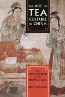 The Rise of Tea Culture in China: The Invention of the Individual 1538117819 Book Cover