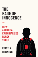 The Rage of Innocence: How America Criminalizes Black Youth 1524748900 Book Cover