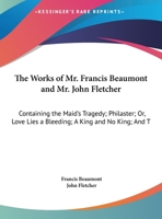 The Works Of Mr. Francis Beaumont And Mr. John Fletcher: Containing The Maid's Tragedy; Philaster; Or, Love Lies A Bleeding; A King And No King; And The Scornful Lady V1 1162946350 Book Cover
