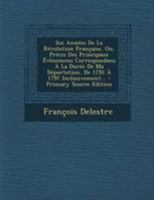 Six Années De La Révolution Française, Ou, Précis Des Principaux Évènemens Correspondans À La Durée De Ma Déportation, De 1792 À 1797 Inclusivement... 129418895X Book Cover