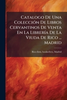 Catalogo De Una Colección De Libros Cervantinos De Venta En La Librería De La Viuda De Rico ... Madrid 1247590771 Book Cover
