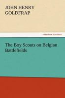 The Boy Scouts on Belgian Battlefields 1515374173 Book Cover