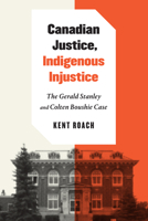 Canadian Justice, Indigenous Injustice: The Gerald Stanley and Colten Boushie Case 0228000734 Book Cover