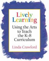 Lively Learning: Using the Arts to Teach the K-8 Curriculum 1892989115 Book Cover