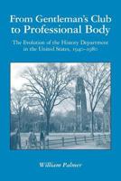 From Gentleman's Club to Professional Body: The Evolution of the History Department in the United States, 1940-1980 1439210489 Book Cover