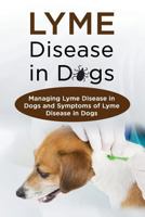 Lyme Disease in Dogs : Managing Lyme Disease in Dogs and Symptoms of Lyme Disease in Dogs 1999854446 Book Cover