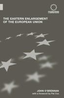 The Eastern Enlargement of the European Union  An Empirical, Conceptual and Institutional Analysis (Routledge Advances in European Politics) 0415361265 Book Cover