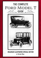 The Complete Ford Model T Guide: Enlarged Illustrated Special Edition 1592181635 Book Cover