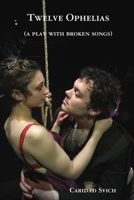 Twelve Ophelias (a play with broken songs) 0615212727 Book Cover