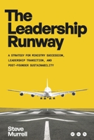 The Leadership Runway: A Strategy for Ministry Succession, Leadership Transition, and Post-Founder Sustainability 0975284878 Book Cover