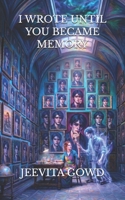 I WROTE UNTIL YOU BECAME MEMORY B0H61ZCKQ6 Book Cover