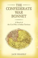 The Confederate War Bonnet: A Novel of the Civil War in Indian Territory 1932045244 Book Cover