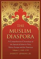 The Muslim Diaspora (Volume 2, 1500-1799): A Comprehensive Chronology of the Spread of Islam in Asia, Africa, Europe and the Americas 0786446897 Book Cover