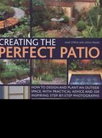 Creating the Perfect Patio: How to design and plant an outside space, with practical advice and 550 inspiring step-by-step photographs 1780190247 Book Cover