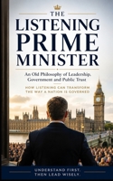The Listening Prime Minister: THE LISTENING PRIME MINISTER How Listening, Understanding, and Public Trust Can Transform Democratic Leadership B0H9Z9FKQC Book Cover