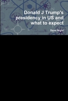 Donald J Trump's presidency in US and what to expect 1365531074 Book Cover